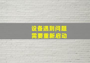 设备遇到问题 需要重新启动